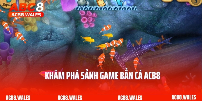 Khám phá sảnh game bắn cá ACB8