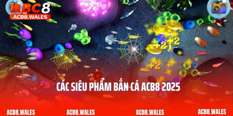 Các siêu phẩm bắn cá ACB8 2025