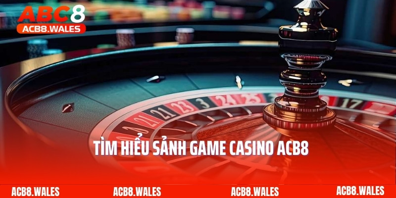 Tìm hiểu sảnh game Casino ACB8