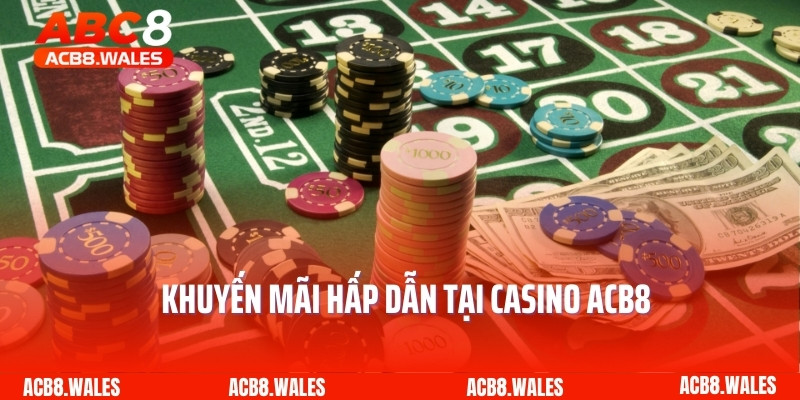Khuyến mãi hấp dẫn tại Casino ACB8