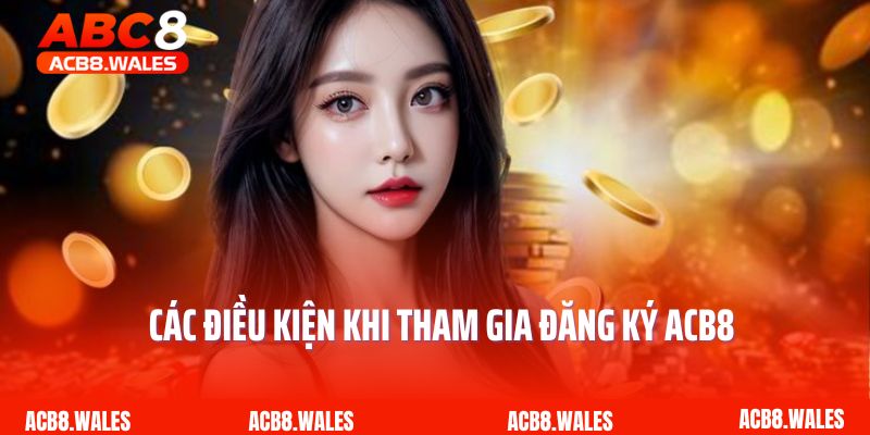 Các điều kiện khi tham gia đăng ký ACB8