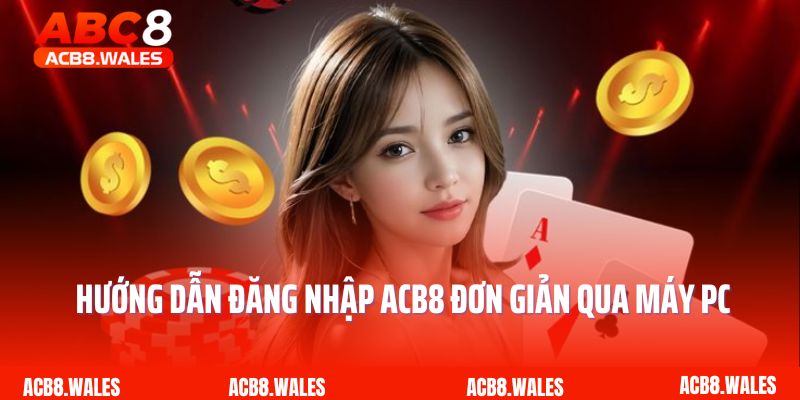 Hướng dẫn đăng nhập ACB8 đơn giản qua máy PC