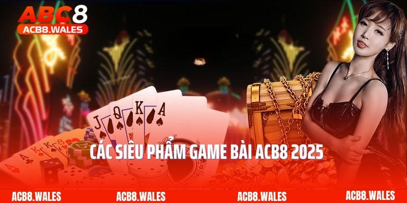 Các siêu phẩm game bài ACB8 2025