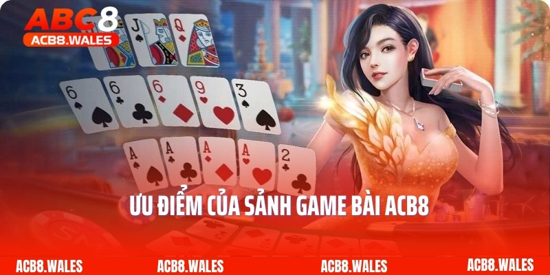Ưu điểm của sảnh game bài ACB8