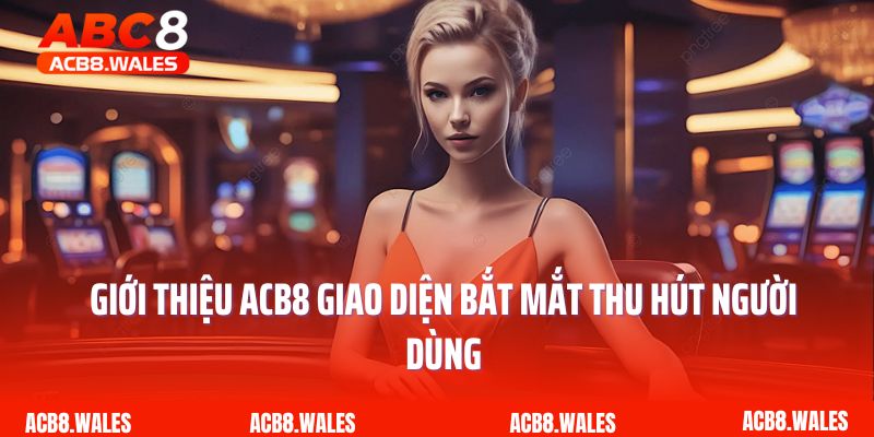 Giới thiệu ACB8 giao diện bắt mắt thu hút người dùng