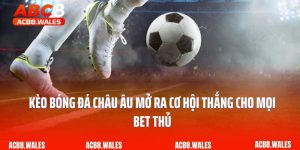 Kèo Bóng Đá Châu Âu Mở Ra Cơ Hội Thắng Cho Mọi Bet Thủ