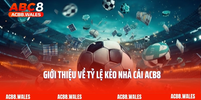 Giới thiệu về tỷ lệ kèo nhà cái ACB8