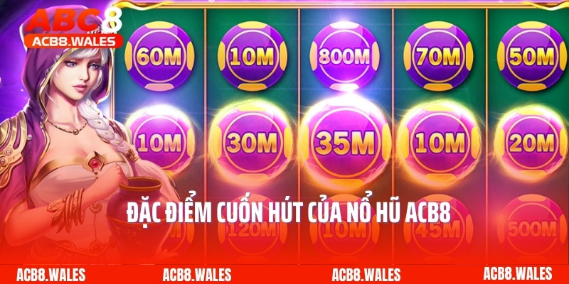 Đặc điểm cuốn hút của nổ hũ ACB8