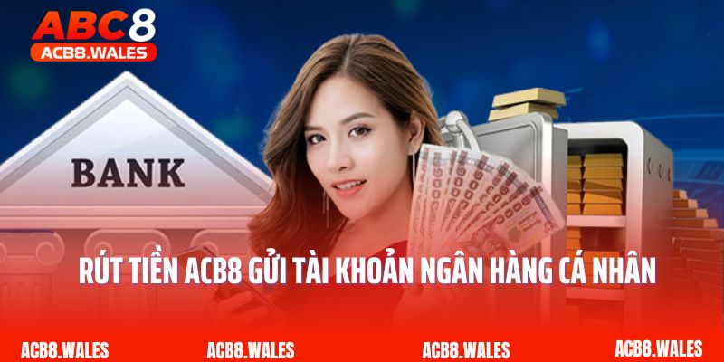 Rút tiền ACB8 gửi tài khoản ngân hàng cá nhân