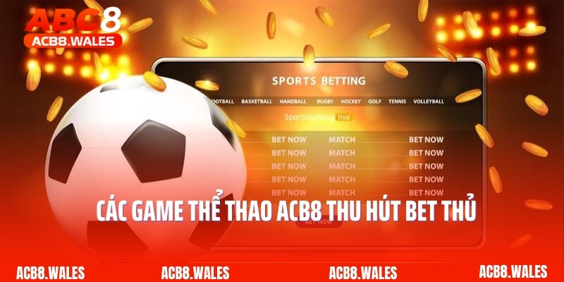 Các game thể thao ACB8 thu hút bet thủ