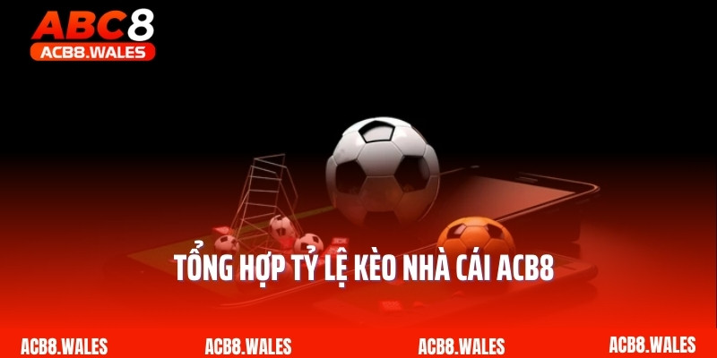 Tổng hợp tỷ lệ kèo nhà cái ACB8