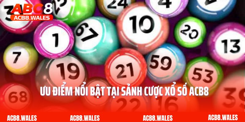 Ưu điểm nổi bật tại sảnh cược xổ số ACB8 