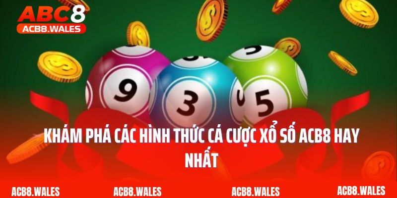 Khám phá các hình thức cá cược xổ số ACB8 hay nhất