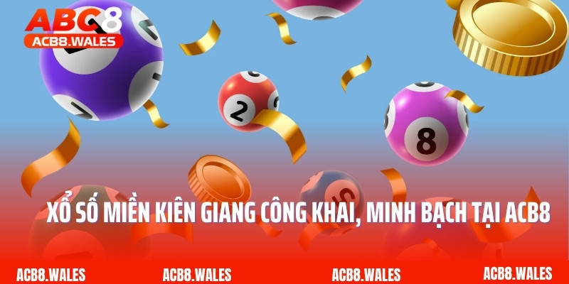 Xổ Số Miền Kiên Giang Công Khai, Minh Bạch Tại ACB8